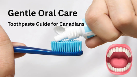 Gentle Oral Care: Toothpaste Guide for Canadians